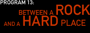 Program 13: Between Rock and a Hard Place