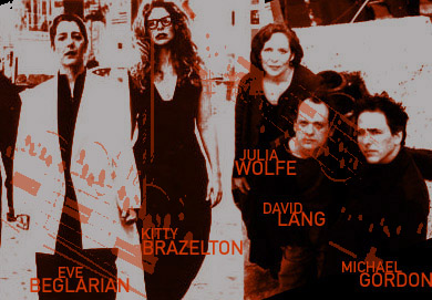 Eve Beglarian, Kitty Brazelton, Julia Wolfe, David Lang, Michael Gordon